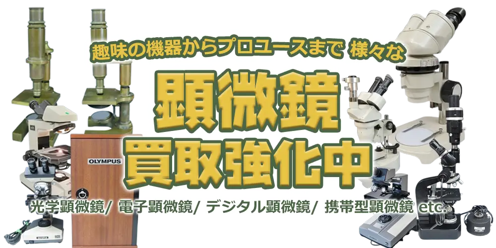 趣味の機器からプロユースまで様々な顕微鏡買取強化中 光学顕微鏡/電子顕微鏡/デジタル顕微鏡/携帯型顕微鏡 etc.