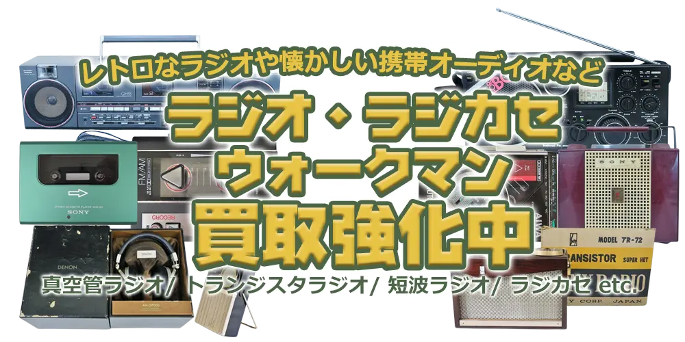 レトロなラジオや懐かしい携帯オーディオなどラジオ・ラジカセ、ウォークマン買取強化中 真空管ジラオ/トランジスタラジオ/短波ラジオ/ラジカセ etc.