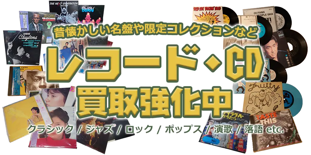 昔懐かしい名盤や限定コレクションなど レコード・CD買取強化中 クラシック/ジャズ/ロック/ポップス/演歌/落語 etc.