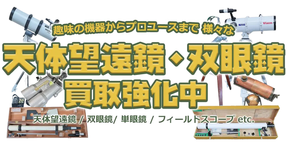 趣味の機器からプロユースまで様々な天体望遠鏡・双眼鏡買取強化中 天体望遠鏡/双眼鏡/単眼鏡/フィールドスコープ etc.